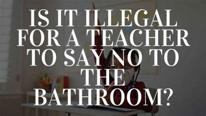 Can A Teacher Say No To The Bathroom